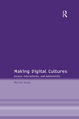 Making Digital Cultures: Access, Interactivity, and Authenticity Making Digital Cultures: Access, Interactivity, and Authenticity