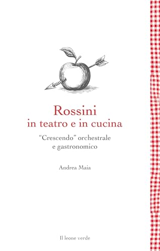 Rossini in teatro e in cucina: “Crescendo” orchestrale e gastronomico (Leggere è un gusto Vol. 1)