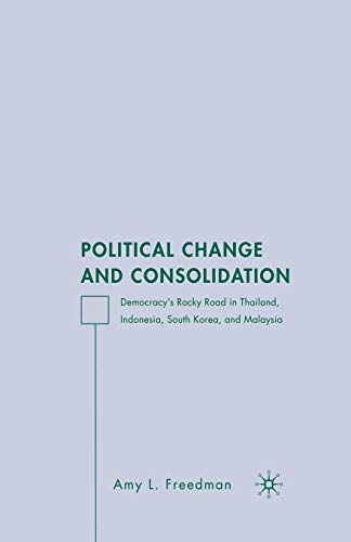 Political Change and Consolidation: Democracy's Rocky Road in Thailand, Indonesia, South Korea, and Malaysia