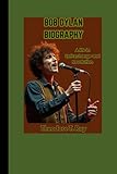 BOB DYLAN BIOGRAPHY: A Life in Lyrics, Change, and Revolution - Theodore T.Roy 