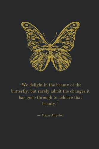 Gold Butterfly Notebook “We delight in the beauty of the butterfly, but rarely admit the changes it has gone through to achieve that beauty.” ― Maya ... with Maya Angelou Quote 120 Lined Pages