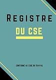 REGISTRE DU CSE: Registre comité social économique , Conforme au code du travail , Couverture mate. 105 pages au format A4 Edition 2020.