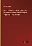  Der diplomatische Krieg in Vorderasien, unter besonderer Berücksichtigung der Geschichte der Bagdadbahn