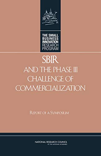 SBIR and the Phase III Challenge of Commercialization: Report of a Symposium (English Edition)