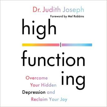 High Functioning: Overcome Your Hidden Depression and Reclaim Your Joy - Judith Joseph