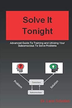 Paperback Solve It Tonight: Advanced Guide to Training and Utilizing Your Subconscious to Solve Problems Book
