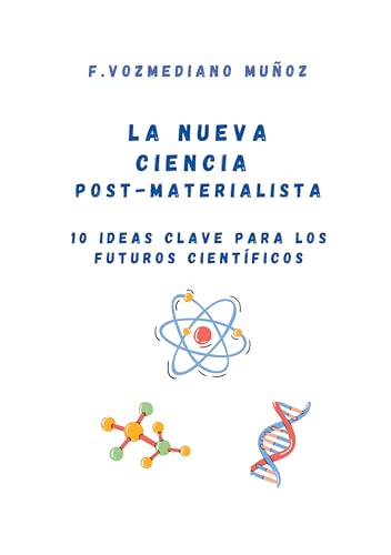 La nueva ciencia post materialista: 10 ideas clave para los futuros científicos (Spanish Edition) - Vozmediano, F.
