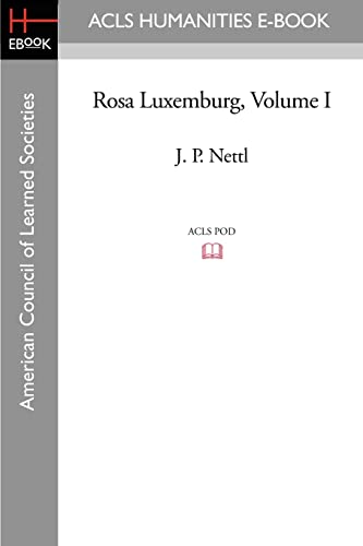 Rosa Luxemburg Volume I (Acls History E-book Project Reprint Series)