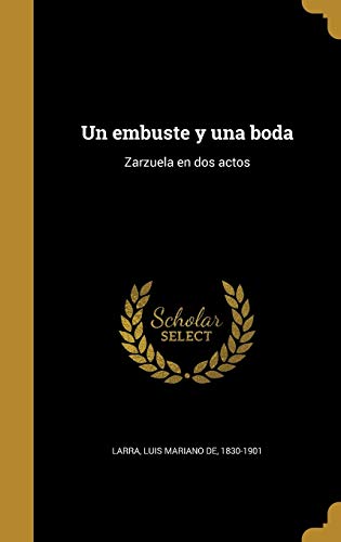 Un embuste y una boda: Zarzuela en dos actos (Spanish Edition)