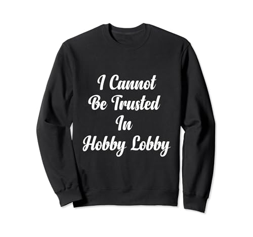 In der Hobby-Lobby kann mir nicht vertraut werden Sweatshirt