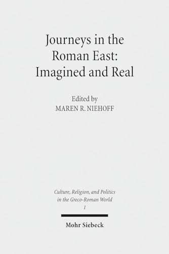 Journeys in the Roman East: Imagined and Real (Culture, Religion, and Politics in the Greco-Roman World)