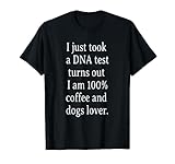 I just took a DNA test turns out I am coffee and dogs Lover T-Shirt