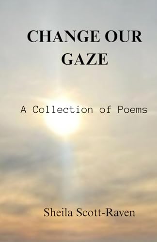 CHANGE OUR GAZE: A Collection of Poems