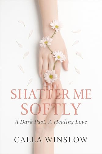 Shatter Me Softly: A Dark Past, A Healing Love