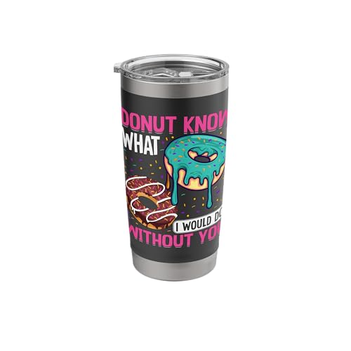 Donut Know What I Would Do Without You Stainless Steel Insulated Tumbler