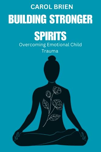 Building Stronger Spirits: Overcoming Emotional Childhood Trauma