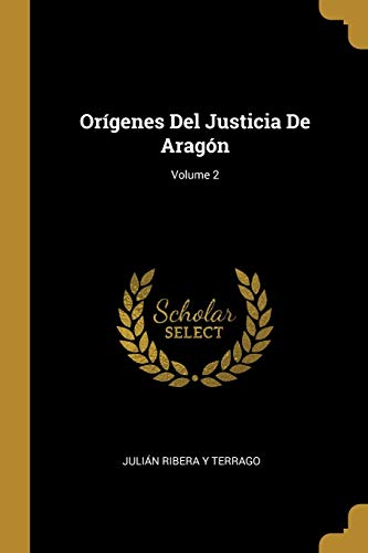 Orígenes Del Justicia De Aragón; Volume 2 (Spanish Edition)