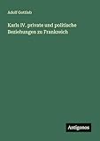 Karls IV. private und politische Beziehungen zu Frankreich - Adolf Gottlob 