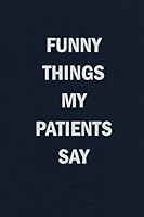 Funny Things My Patients Say: Blank Lined Journal Notebook for Health Care Practitioners 179553205X Book Cover