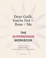 Dear Guilt, You're Not the Boss of Me: The Superwoman Workbook 1947976982 Book Cover