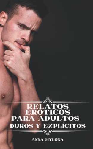 Relatos eróticos para adultos - duros y explícitos: Historias de amor calientes y cuentos estimulantes para adultos mayores de 18 años