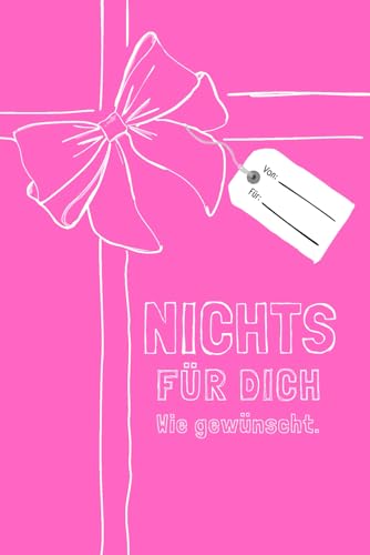 NICHTS für dich - Wie gewünscht, Pink Edition: Ein witziges Notizbuch und die perfekte Geschenkidee für beste Freundinnen, Geburtstage, Weihnachten und mehr