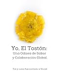 Yo, El Tostón: Una Odisea de Sabor y Colaboración Global , Tal y Como fue Contada a Viccel (Spanish Edition)