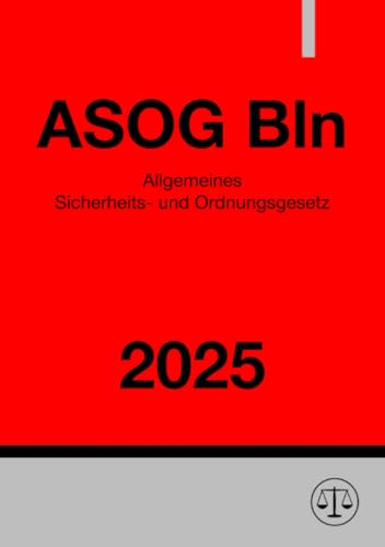 Allgemeines Sicherheits- und Ordnungsgesetz - ASOG Bln 2025: Allgemeines Gesetz zum Schutz der öffentlichen Sicherheit und Ordnung in Berlin
