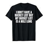 I Don’t Have A Bucket List But My Bucket List Tee