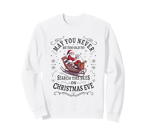 May You Never Be Too Old To Search The Skies Christmas Eve Sweatshirt