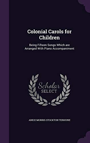 Colonial Carols for Children: Being Fifteen Songs Which are Arranged With Piano Accompaniment