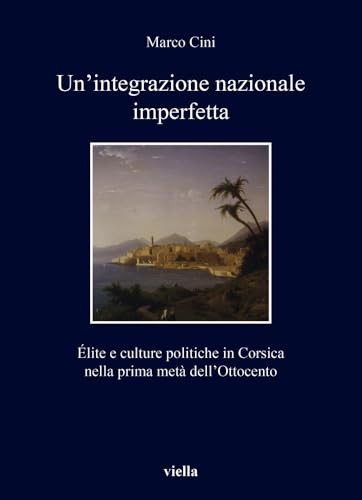 Un'integrazione Nazionale Imperfetta. ÉLite E Culture Politiche In Corsica Nella Prima Metà Dell’Ottocento-image
