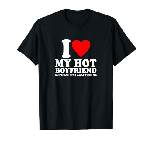 I Love My Boyfriend So Please Stay Away From Me Funny BF T-Shirt