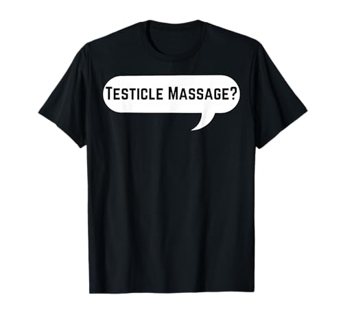 Testicle Massage? - Adult Humor Tee for Him or Her T-Shirt