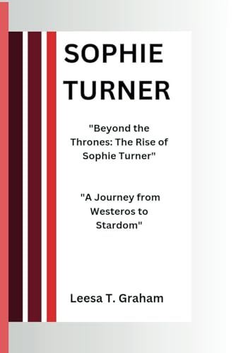 SOPHIE TURNER: "Beyond the Thrones: The Rise of Sophie Turner" "A Journey from Westeros to Stardom"