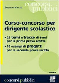 Corso-concorso per dirigente scolastico. 25 temi e tracce di temi per la prima prova scritta; 10 esempi di progetti per la seconda prova scritta