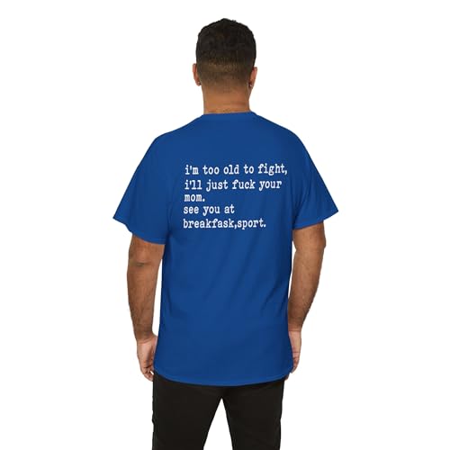 I'm Too Old to Fight I'll Just Fuck Your Mom See You Unisex T-Shirt Royal