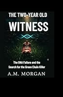 The Two-Year-Old Witness: The DNA Failure and the Search for the Green Chain Killer B0G399KK2Z Book Cover