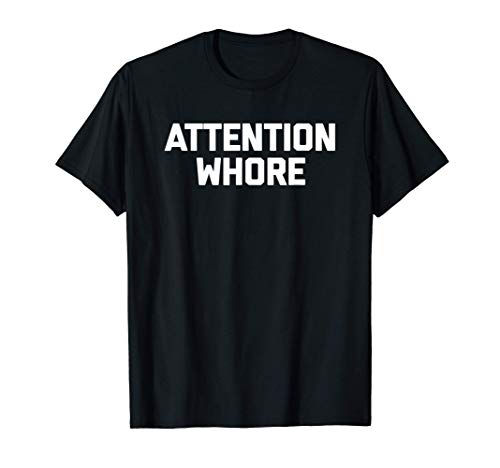 Attention whore t-shirt funny saying sarcastic novelty humor maglietta