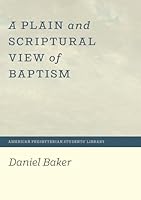 A Plain and Scriptural View of Baptism 194810251X Book Cover