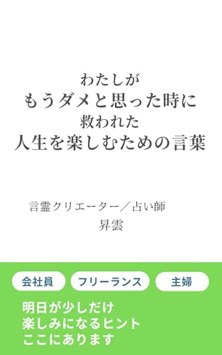『わたしがもうダメと思った時に救われた、人生を楽しむための言葉』: :心が疲れたあなたに贈る、やさしい言霊の物語 昇雲ことだま文庫のサムネイル