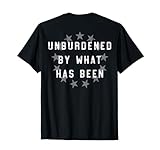 Unburdened By What Has Been (on back) T-Shirt