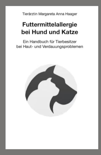 Futtermittelallergie bei Hund und Katze: Ein Handbuch für Tierbesitzer bei Haut- und Verdauungsproblemen (Futtermitteltagebuch für Hunde)