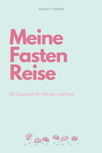Meine Fasten Reise: Ein Tagebuch für Körper und Geist