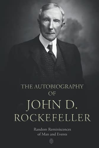 The Autobiography of John D. Rockefeller: Random Reminiscences of Man and Events