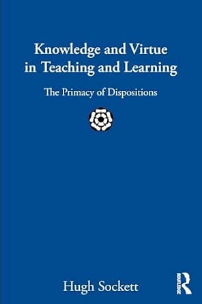 Knowledge and Virtue in Teaching and Learning: The Primacy of Dispositions-Wow! eBook