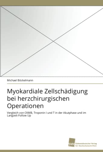 Preisvergleich Produktbild Myokardiale Zellschädigung bei herzchirurgischen Operationen: Vergleich von CKMB, Troponin I und T in der Akutphase und im Langzeit-Follow Up