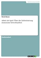 Arbeit als Spiel. �ber die �sthetisierung monotoner Erwerbsarbeit 3668039887 Book Cover