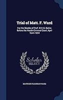 Trial of Matt. F. Ward: For the Murder of Prof. W.H.G. Butler, Before the Hardin Criminal Court, April Term 1854 1298887194 Book Cover