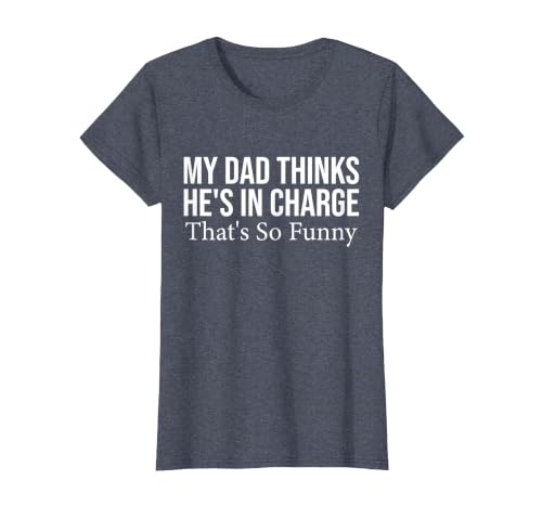 My dad Thinks he is in Charge. that´s so Funny T-Shirt, Women, Heather Blue, Small